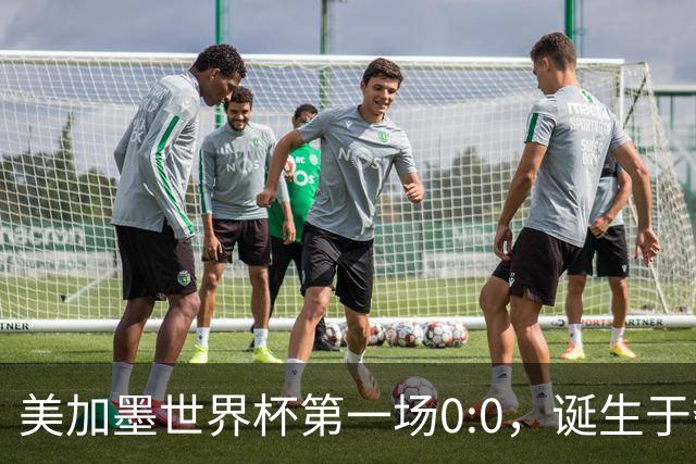 美加墨世界杯第一场0:0，诞生于夺冠大热与世界杯新军之间